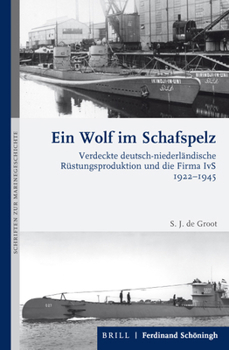 Ein Wolf Im Schafspelz: Verdeckte Deutsch-Niederländische Rüstungsproduktion Und Die Firma Ivs 1922-1945