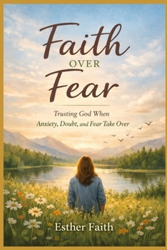 FAITH OVER FEAR: Trusting God When Anxiety, Doubt, and Fear Take Over
