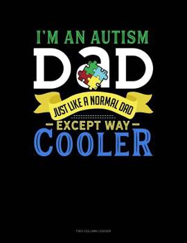 Paperback I'm An Autism Dad, Just Like A Normal Dad Except Way Cooler: Two Column Ledger Book