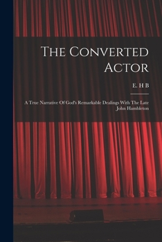 The Converted Actor: A True Narrative Of God's Remarkable Dealings With The Late John Hambleton