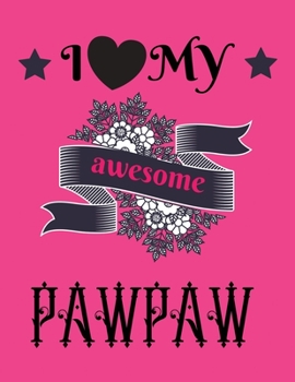 I love my awesome pawpaw: Best Pawpaw Ever Lined journal Notebook, Diary 100 Pages, 8.5 x 11 inches Gift Idea