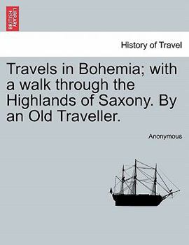 Paperback Travels in Bohemia; With a Walk Through the Highlands of Saxony. by an Old Traveller. Book