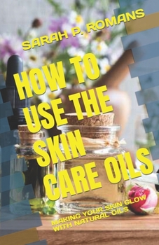 Paperback How to Use the Skin Care Oils: Making Your Skin Glow with Natural Oils Book