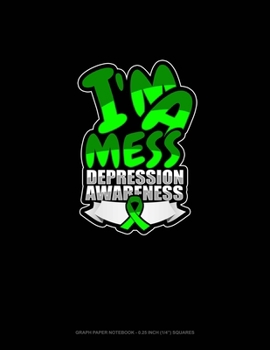 I'm A Mess Depression Awareness: Graph Paper Notebook - 0.25 Inch (1/4) Squares