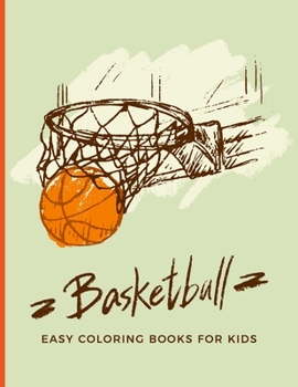 Easy Coloring Books For Kids: Basketball Sports Collection;Fun, Easy and Relaxing Pages - Relaxation and De-Stress; Relief Activity Sheets; Images To Inspire Creativity & Reduce Stress; Color Therapy