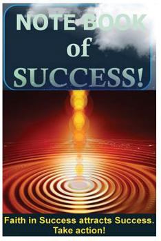 Notebook of Success! Faith in Success attracts Success.Take action!: Combined knowledge, goals, faith and daily action bring success!