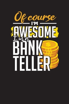 Of Course I'm Awesome I'm a Bank Teller: Daily Work Planner For Bankers and Bank Tellers
