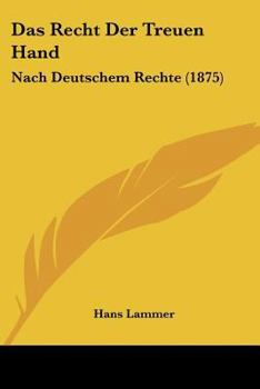 Das Recht Der Treuen Hand: Nach Deutschem Rechte (1875)