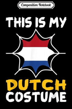 Composition Notebook: This Is My Dutch Costume Halloween Patriot Netherlands  Journal/Notebook Blank Lined Ruled 6x9 100 Pages