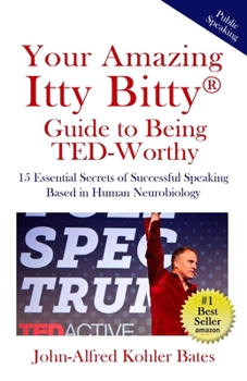 Paperback Your Amazing Itty Bitty Guide to Being TED-Worthy: 15 Essential Secrets of Successful Speaking Based in Human Neurobiology Book