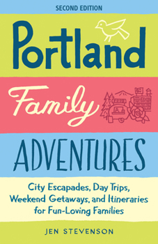 Paperback Portland Family Adventures (Second Edition): City Escapades, Day Trips, Weekend Getaways, and Itineraries for Fun-Loving Families Book