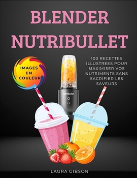 Paperback Blender Nutribullet: 100 Recettes Illustrées Pour Maximiser Vos Nutriments Sans Sacrifier Les Saveurs [French] Book