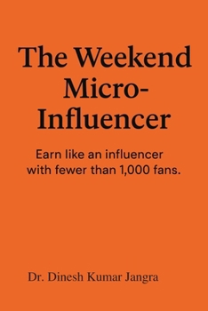The Weekend Micro-Influencer: Earn like an influencer with fewer than 1,000 fans (The Weekend Mastery Series)