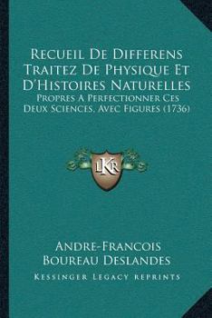 Recueil de Diff�rens Traitez de Physique Et d'Histoires Naturelles (Sic) Propres � Perfectionner Ces Deux Sciences: Rev�, Corrig� Et Augment� d'Un Trait� Des Vents...