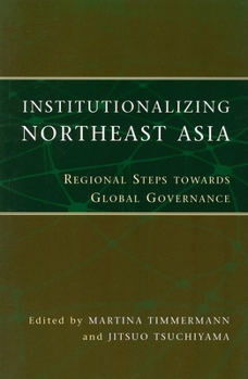 Paperback Institutionalizing Northeast Asia: Regional Steps Towards Global Governance Book