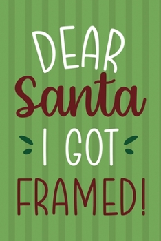 Dear Santa I Got Framed: Notebook Journal Composition Blank Lined Diary Notepad 120 Pages Paperback Green Paper Santa