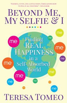 Paperback Beyond Me, My Selfie and I: Finding Real Happiness in a Self-Absorbed World (New Edition) Book