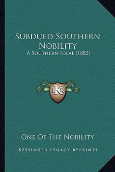 Paperback Subdued Southern Nobility: A Southern Ideal (1882) a Southern Ideal (1882) Book