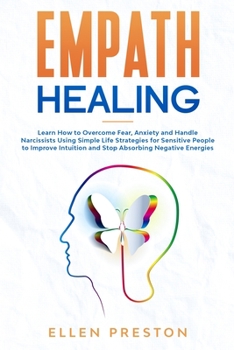 Paperback Empath Healing: Learn How to Overcome Fear, Anxiety and Handle Narcissists Using Simple Life Strategies for Sensitive People to Improv Book