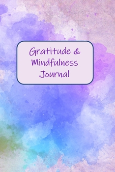 Gratitude & Mindfulness Journal: Change your life by practicing mindfulness and gratitude in just a few minutes every day.