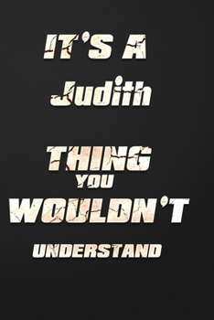 It's a Judith Thing You Wouldn't Understand: funny birthday notebook, Show you care with our personalized family member books, with 120 pages to write, ... books are ideal for all the family