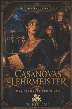 CASANOVAS LEHRMEISTER: CASANOVAS LEHRMEISTER Das Alphabet der Sünde Richard Drab (GESCHICHTEN AUS VENEDIG) (German Edition)