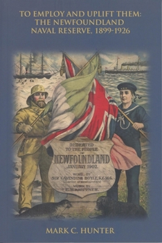 Paperback To Employ and Uplift Them: The Newfoundland Naval Reserve, 1899-1926 Book