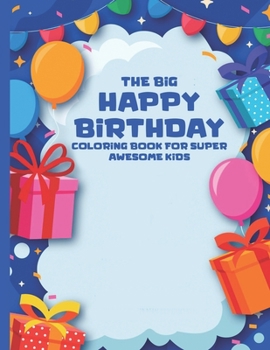 Paperback The Big Happy Birthday Coloring Book For Super Awesome Kids: Entertaining Birthday-Themed Designs For Childrens To Color, Kids Fun-Filled Coloring Pag Book