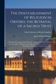 Paperback The Disestablishment of Religion in Oxford, the Betrayal of a Sacred Trust: Words of Warning to the University: a Sermon Preached Before the Universit Book