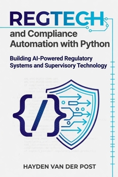RegTech and Compliance Automation with Python: Building AI-Powered Regulatory Systems and Supervisory Technology