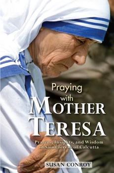 Paperback Praying with Mother Teresa: Prayers, Insights, and Wisdom of Saint Teresa of Calcutta Book