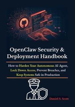 Paperback OpenClaw Security & Deployment Handbook: How to Harden Your Autonomous AI Agent, Lock Down Access, Prevent Breaches, and Keep Systems Safe in Producti Book