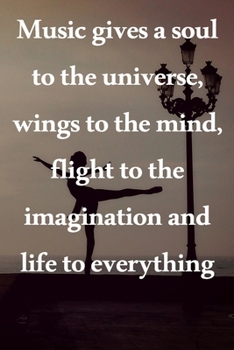 Music gives a soul to the universe, wings to the mind, flight to the imagination and life to everything: Lined Notebook / Journal Gift, 100 Pages, ... Journal, Notebook, Diary, Composition Book