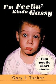 I'm Feelin' Kinda Gassy: Fun Poetic Short Stories