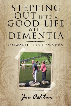 Paperback Stepping out into a Good Life with Dementia: Onwards and Upwards Book