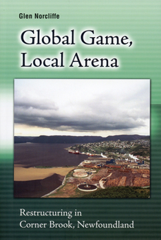 Paperback Global Game, Local Arena: Restructuring in Corner Brook, Newfoundland Book