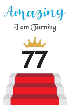 Amazing!!!! I am Turning 77: Notebook Best gift for Birthday