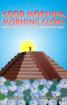 Hardcover Good Morning, Morning Glory: When the Flower of Your Life Dies Book