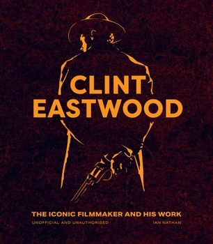 Hardcover Clint Eastwood: The Iconic Filmmaker and His Work - Unofficial and Unauthorised Book