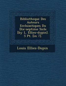 Paperback Bibliotheque Des Auteurs Eccl Siastiques Du Dix-Septi Me Si Cle [By L. Ellies-Dupin]. 5 PT. [In 7]. [French] Book