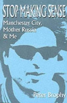 Paperback Stop Making Sense: Manchester City, Mother Russia and Me Book