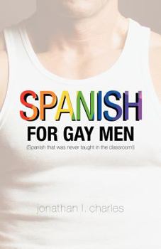 Paperback Spanish for Gay Men (Spanish that was never taught in the classroom!) Book