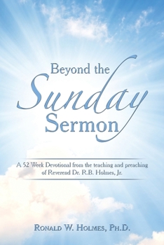 Paperback Beyond the Sunday Sermon: A 52 Week Devotional from the Teaching and Preaching of Reverend Dr. R.B. Holmes, Jr. Book