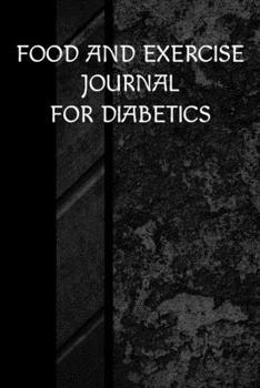 Food And Exercise Journal For Diabetics: Daily Food Log For Tracking Meals, Calorie Intake, Exercise And Calorie Burned For People Who Have Diabetes