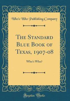 Hardcover The Standard Blue Book of Texas, 1907-08: Who's Who? (Classic Reprint) Book