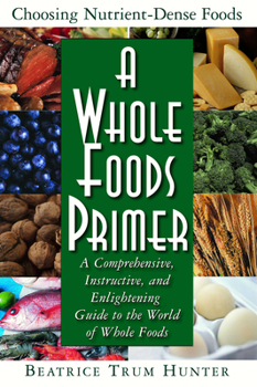 Paperback A Whole Foods Primer: A Comprehensive, Instructive, and Enlightening Guide to the World of Whole Foods Book