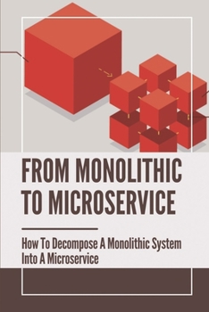 Paperback From Monolithic To Microservice: How To Decompose A Monolithic System Into A Microservice: Know About Microservices Book