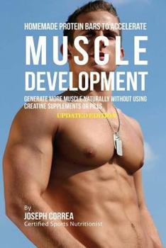 Paperback Homemade Protein Bars to Accelerate Muscle Development: Generate More Muscle Naturally Without Using Creatine Supplements or Pills Book
