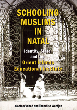 Paperback Schooling Muslims in Natal: Identity, State and the Orient Islamic Educational Institute Book