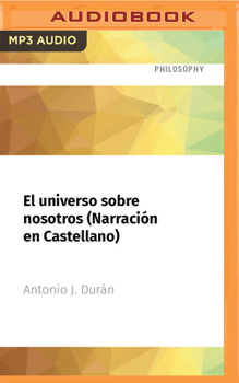 El Universo Sobre Nosotros (Narración En Castellano): Un Periplo Fascinante Desde El Cielo de Don Quijote Al Cosmos de Einstein
